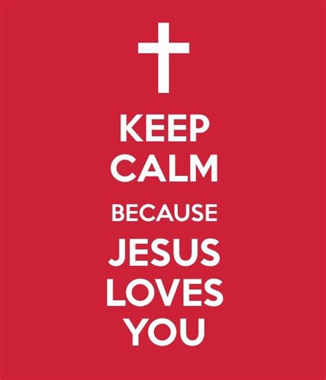 Keep Calm Because Jesus Loves You Jesus Loves You Calm Jesus Loves