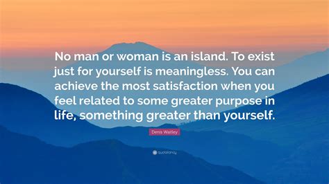 Denis Waitley Quote “no Man Or Woman Is An Island To Exist Just For