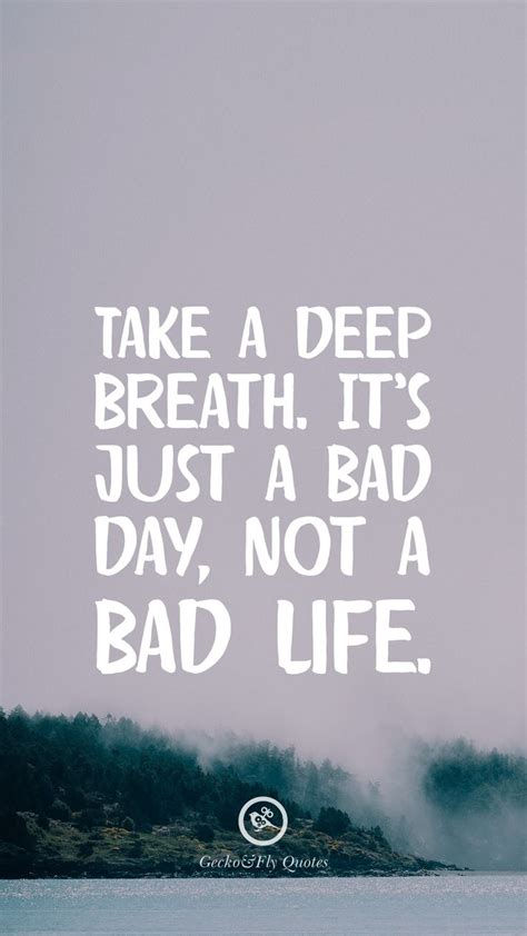 Take A Deep Breath Its Just A Bad Day Not A Bad Life