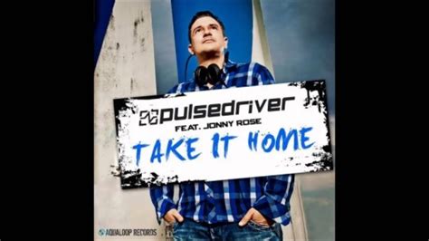 Pulsedriver Feat Jonny Rose Take It Home Topmodelz Remix Youtube