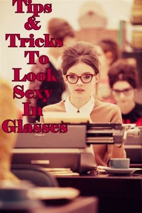 How To Look Sexy In Glasses And Clearing Out Misconceptions About