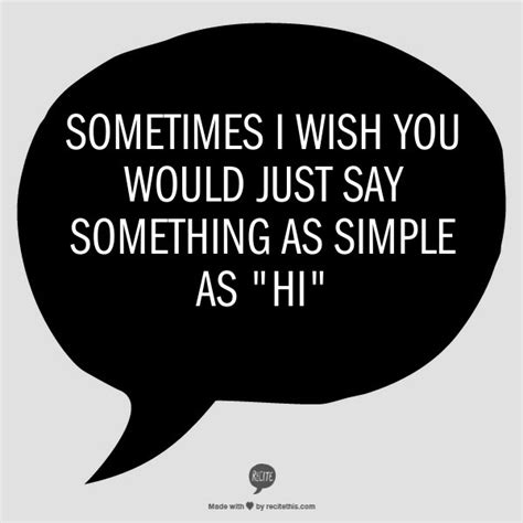 Sometimes I Wish Youd Just Say Something I Wish You Would