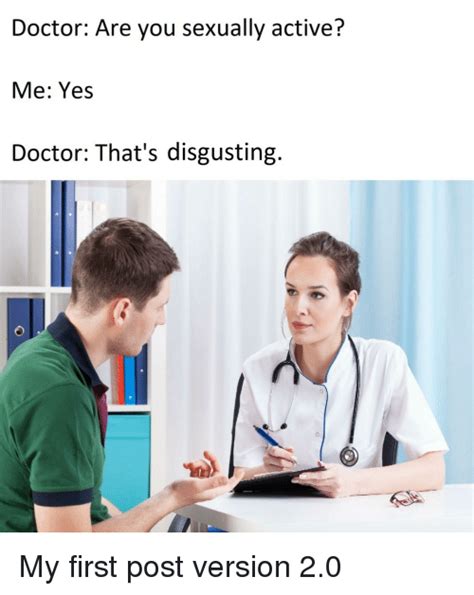Doctor Are You Sexually Active Me Yes Doctor That S Disgusting Doctor Meme On Me Me