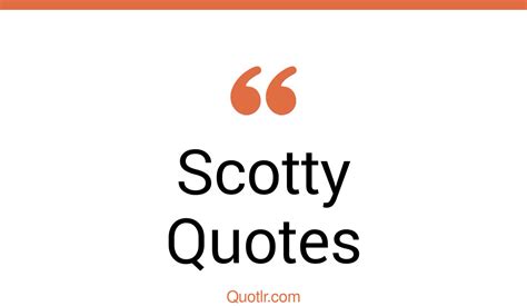 35 Contentment Scotty Quotes That Will Unlock Your True Potential