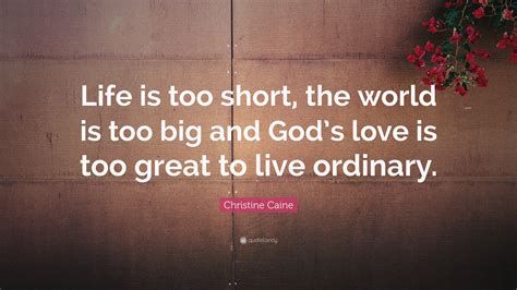Christine Caine Quote “life Is Too Short The World Is Too Big And God