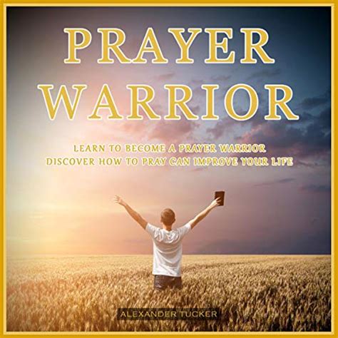Prayer Warrior Learn To Become A Prayer Warrior Discover How To Pray