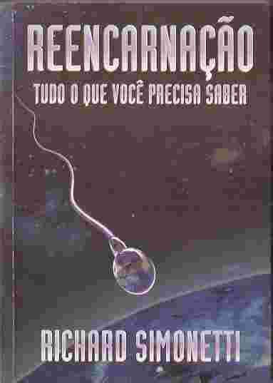 Reencarna O Tudo O Que Voc Precisa Saber Richard Simonetti Higino Cultural