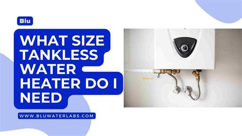 What Size Tankless Water Heater Do I Need Ultimate Guide Blu Water Labs