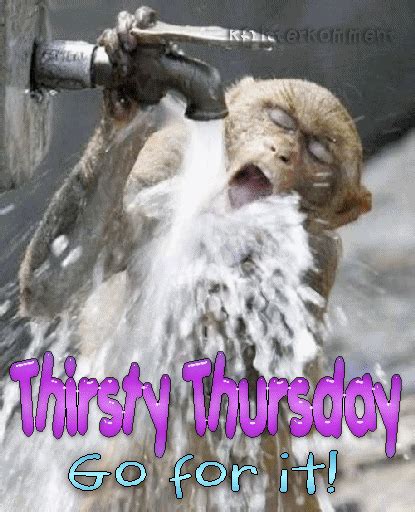 Funny Thirsty Thursday Pics Thirsty Thursday Go For It Goodmorning