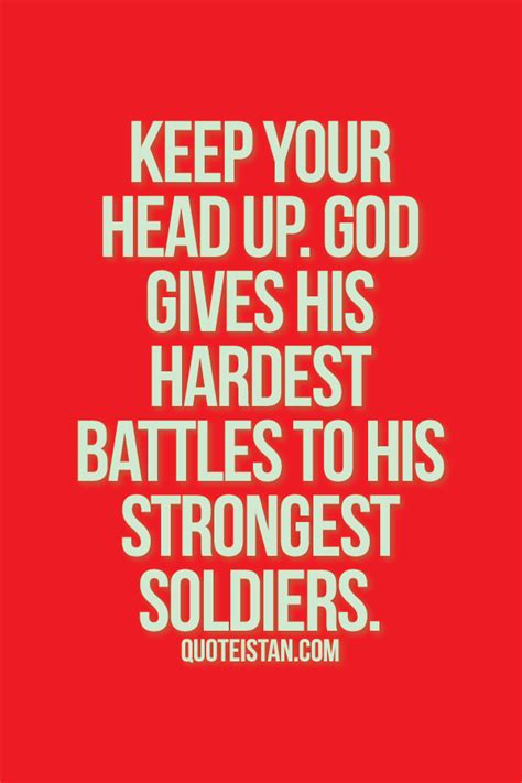 Keep your head up and be patient. Keep your head up. god gives his hardest battles to his ...