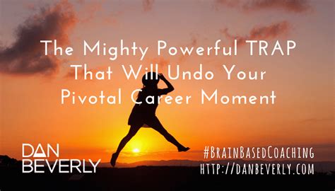 The Mighty Powerful Trap That Will Undo Your Pivotal Career Moment