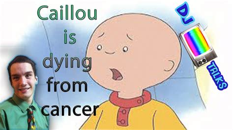 Caillou Is Dying From Cancer Dj Theories Youtube