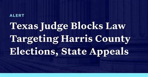 Texas Judge Temporarily Blocks Law Targeting How Harris County Runs Its Elections State Appeals