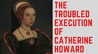 The TROUBLED Execution Of Catherine Howard - Henry VIII's FIFTH Wife ...