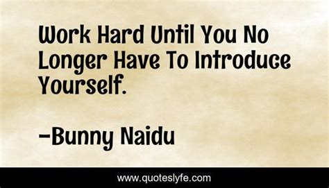 Work Hard Until You No Longer Have To Introduce Yourself Quote By