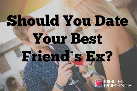 should you date your best friend s ex dating your best friend ex factor when your best friend
