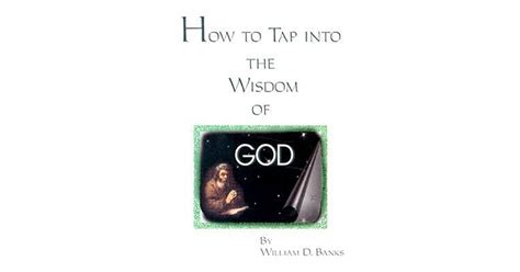 How To Tap Into The Wisdom Of God By William D Banks