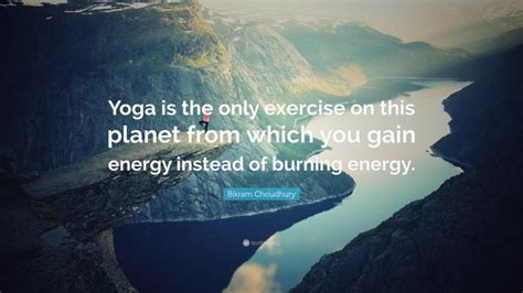 Browse the most popular quotes and share the relevant ones on google+ or your other social media accounts (page 1). Bikram Choudhury Quote: "Yoga is the only exercise on this ...