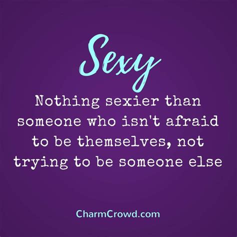 Quote 41 Nothing Sexier Than Someone Who Isnt Afraid To Be