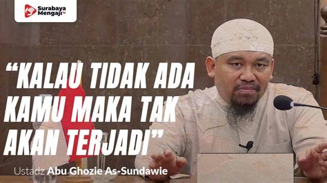 Kalau Tidak Ada Allah Dan Kamu Maka Tak Akan Terjadi Ustadz Abu