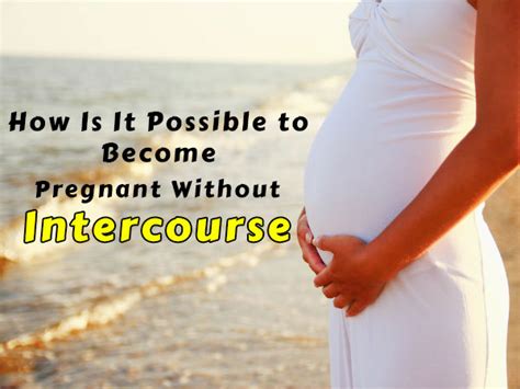 How Is It Possible To Become Pregnant Without Intercourse