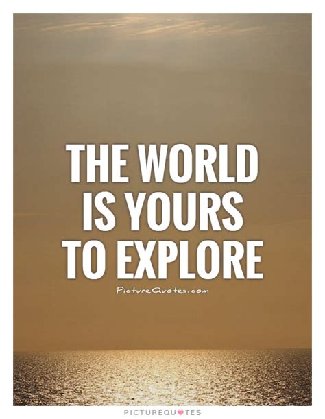 The World Is Yours To Explore Picture Quotes