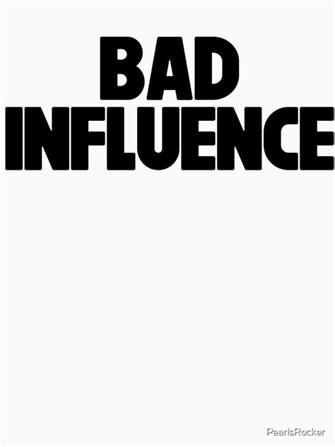 Bad Influence Joke Sarcastic Meme T Shirt By Pearlsrocker Redbubble