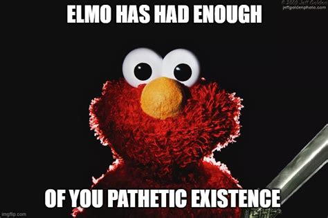 Elmo Has Had Enough Imgflip