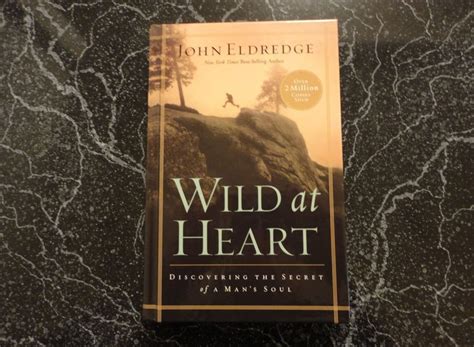 Wild At Heart Discovering The Secret Of A Mans Soul By John Eldredge