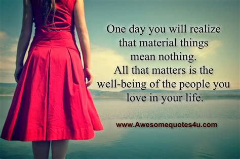 Awesome Quotes One Day You Will Realize That Material Things Mean Nothing