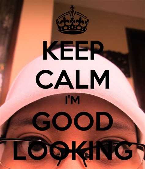 Keep Calm Im Good Looking Keep Calm And Carry On Image Generator