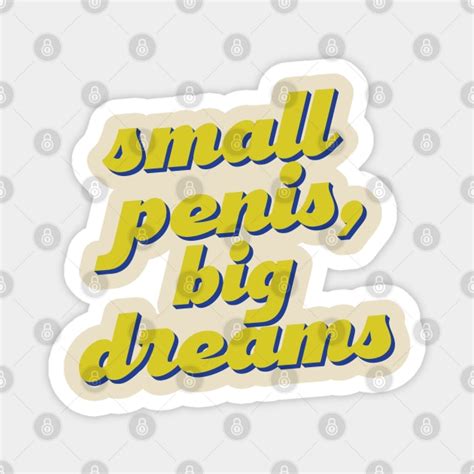 small penis big dreams humorous design small penis magnet teepublic