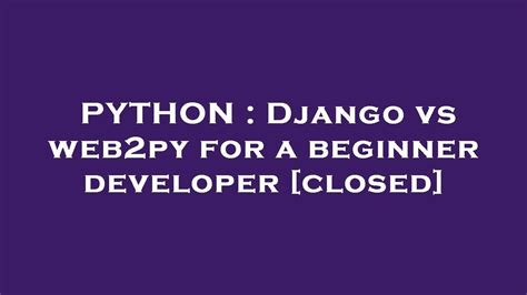 Python Django Vs Web2py For A Beginner Developer Youtube