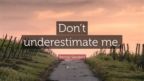 By ugly birdmann october 19, 2017. Bernie Sanders Quote: "Don't underestimate me." (12 wallpapers) - Quotefancy