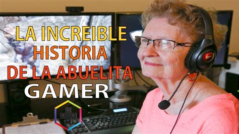 la increíble historia de la abuelita gamer youtube