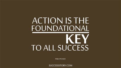 So we do everything that leads up to success, but then we get there. Action is the foundational key to all success. # ...