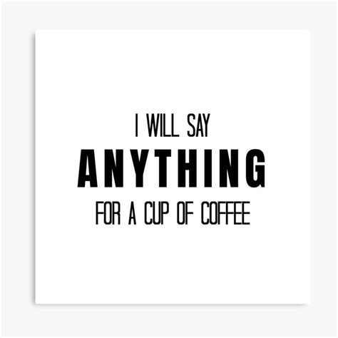 I Will Say Anything For A Cup Of Coffee Canvas Print By Quoteedesigns