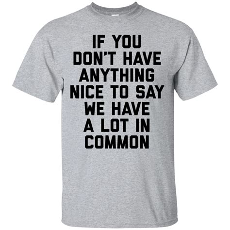 if you don t have anything nice to say we have a lot in common t shirts hoodies