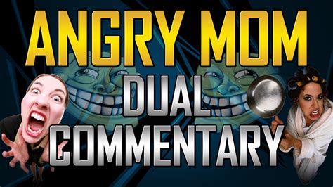 Angry Mom Dual Commentary Youtube