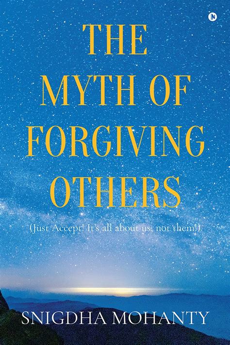 The Myth Of Forgiving Others By Snigdha Mohanty Goodreads