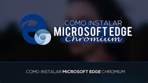 Conheca O Microsoft Edge Com Chromium Como Instalar Youtube Otosection