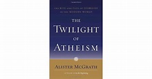 The Twilight of Atheism: The Rise and Fall of Disbelief in the Modern ...
