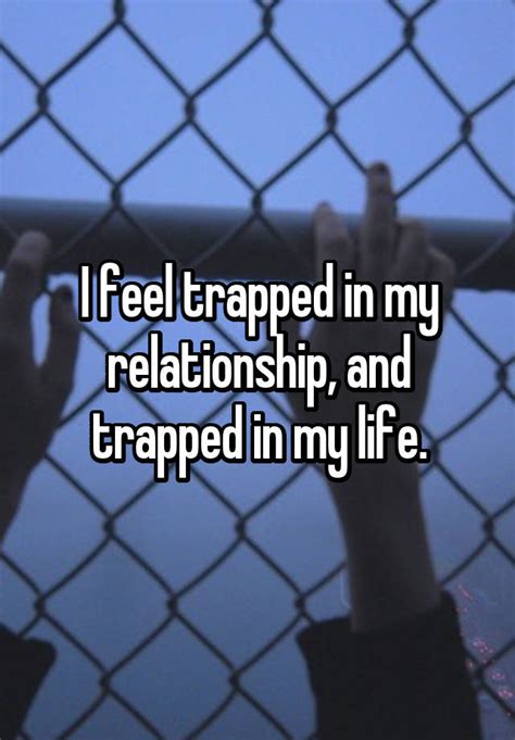 I Feel Trapped In My Relationship And Trapped In My Life