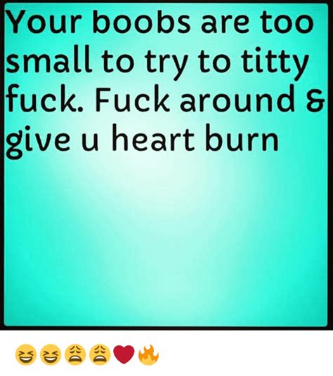 Your Boobs Are Too Small To Try To Titty Fuck Fuck Around Give U Heart Burn 😆😆😩😩 ️🔥 Meme On Meme