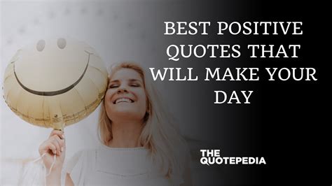 Best Positive Quotes That Will Make Your Day The Quotepedia