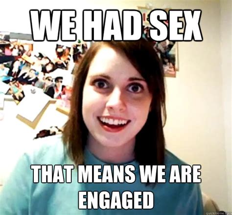 We Had Sex That Means We Are Engaged Overly Attached Girlfriend