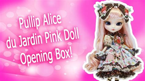 Pullip Alice Du Jardin Pink Doll Opening Box Youtube