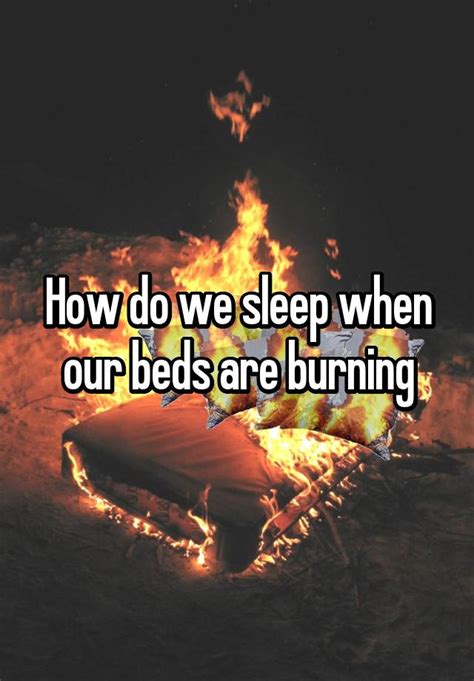 How Do We Sleep When Our Beds Are Burning