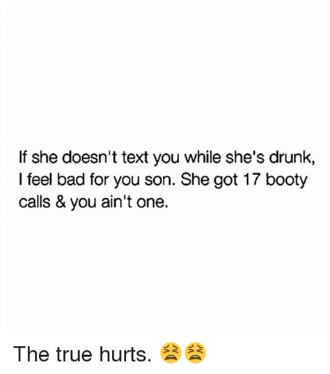 If She Doesnt Text You While Shes Drunk I Feel Bad For You Son She