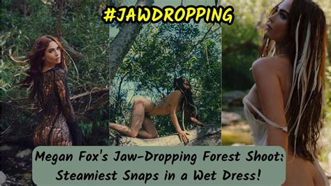 Megan Fox S Jaw Dropping Forest Shoot Steamiest Snaps In A Wet Dress